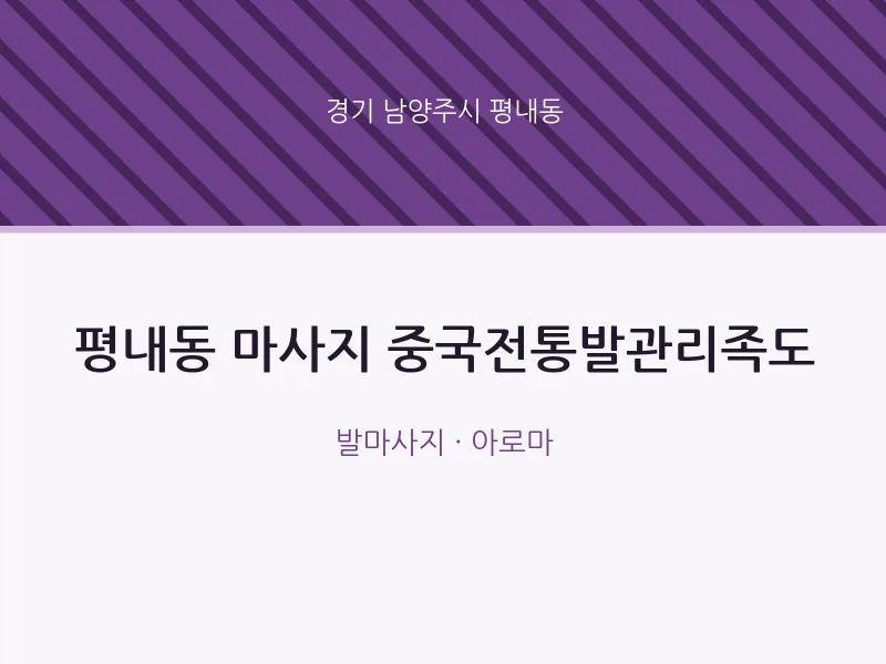 평내동 출장마사지 홈타이 중국전통발관리족도 | 마픽