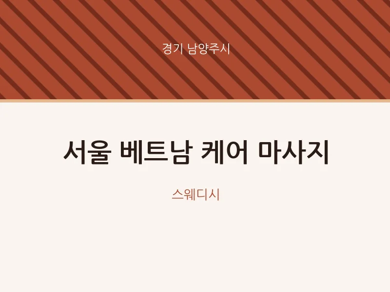 남양주시 출장마사지 홈타이 서울 베트남 케어 마사지 | 마픽