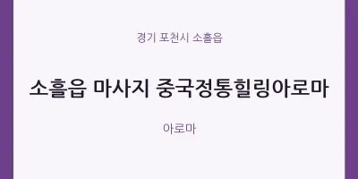 소흘읍 출장마사지 홈타이 중국정통힐링아로마 | 마픽