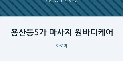 한강로동 출장마사지 홈타이 용산동5가 마사지 원바디케어 | 마픽